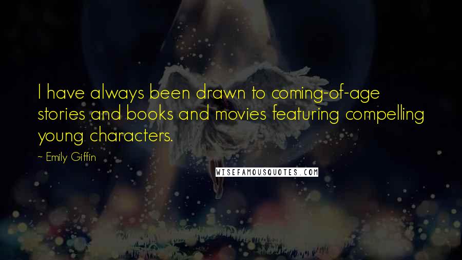 Emily Giffin Quotes: I have always been drawn to coming-of-age stories and books and movies featuring compelling young characters.