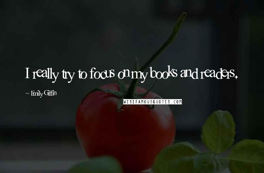 Emily Giffin Quotes: I really try to focus on my books and readers.