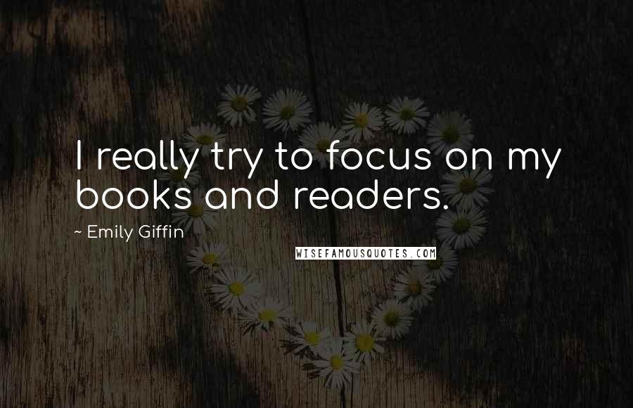 Emily Giffin Quotes: I really try to focus on my books and readers.