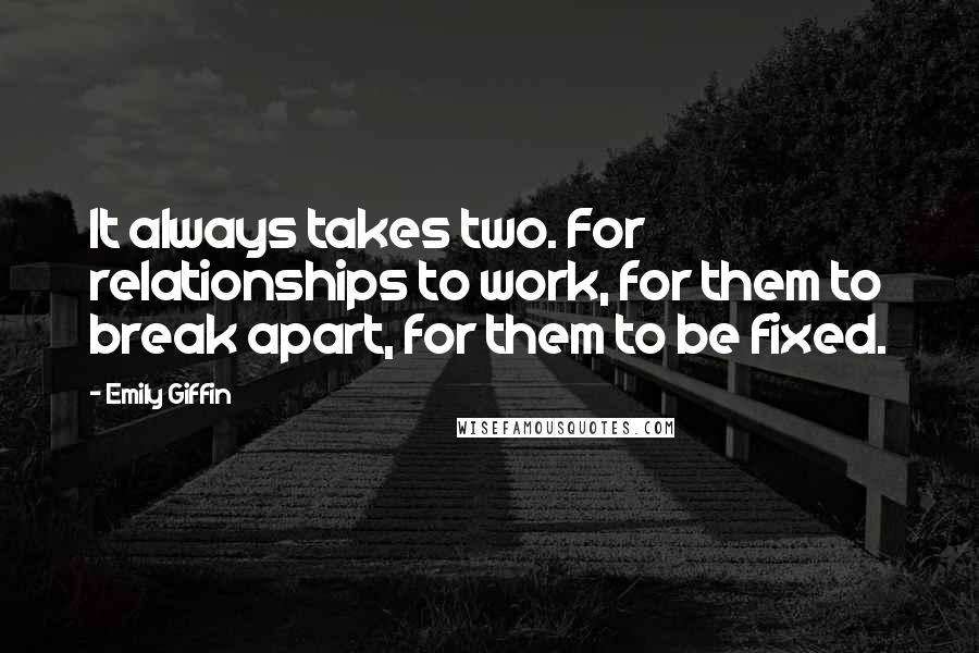 Emily Giffin Quotes: It always takes two. For relationships to work, for them to break apart, for them to be fixed.