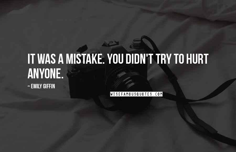 Emily Giffin Quotes: It was a mistake. You didn't try to hurt anyone.