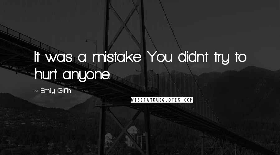 Emily Giffin Quotes: It was a mistake. You didn't try to hurt anyone.