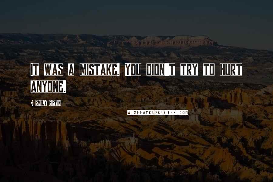 Emily Giffin Quotes: It was a mistake. You didn't try to hurt anyone.