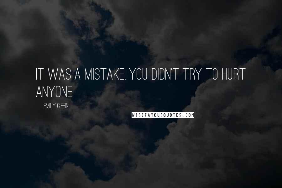 Emily Giffin Quotes: It was a mistake. You didn't try to hurt anyone.