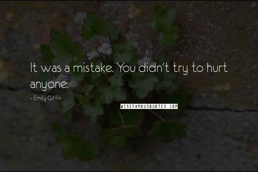 Emily Giffin Quotes: It was a mistake. You didn't try to hurt anyone.