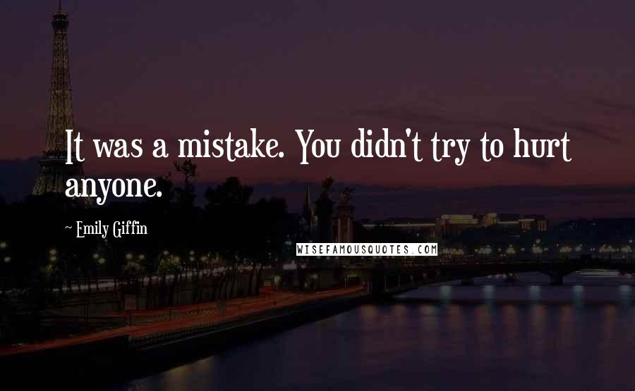 Emily Giffin Quotes: It was a mistake. You didn't try to hurt anyone.