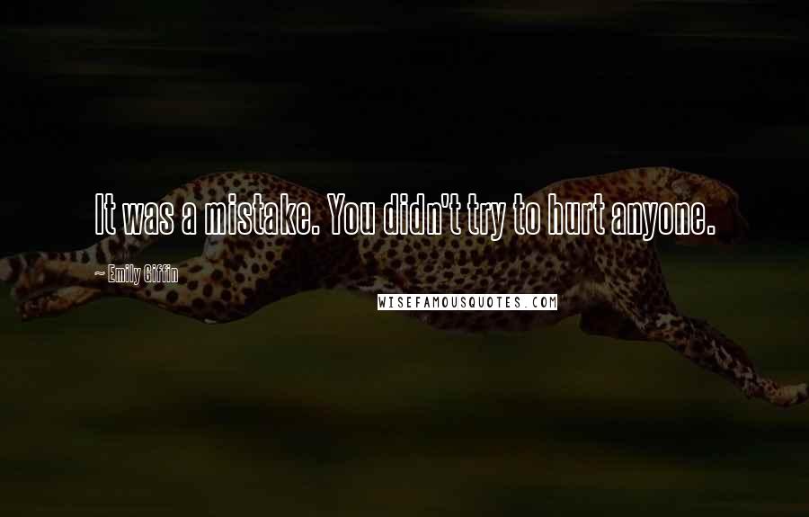 Emily Giffin Quotes: It was a mistake. You didn't try to hurt anyone.