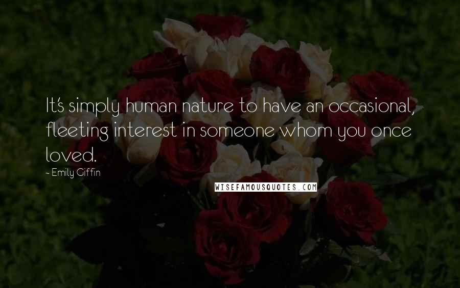 Emily Giffin Quotes: It's simply human nature to have an occasional, fleeting interest in someone whom you once loved.
