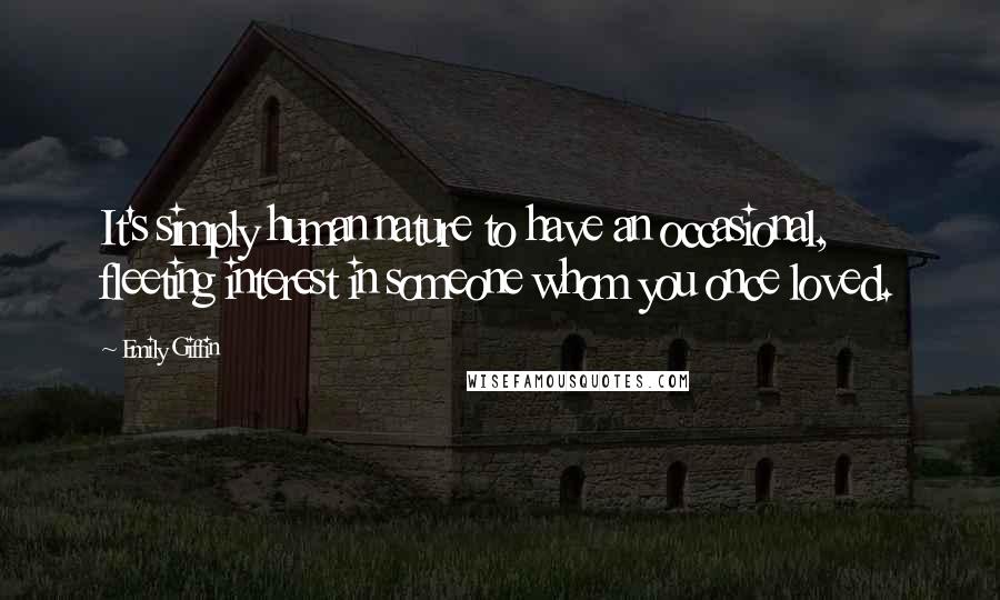 Emily Giffin Quotes: It's simply human nature to have an occasional, fleeting interest in someone whom you once loved.