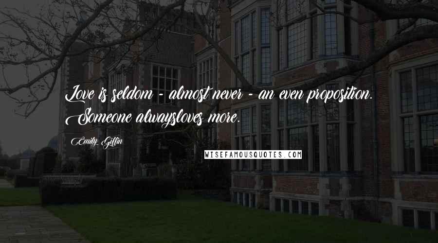 Emily Giffin Quotes: Love is seldom - almost never - an even proposition. Someone alwaysloves more.