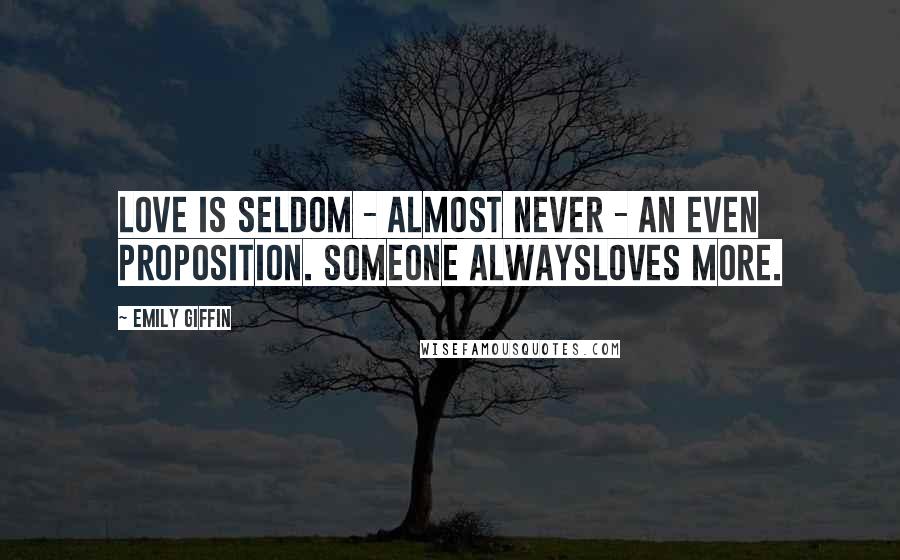 Emily Giffin Quotes: Love is seldom - almost never - an even proposition. Someone alwaysloves more.