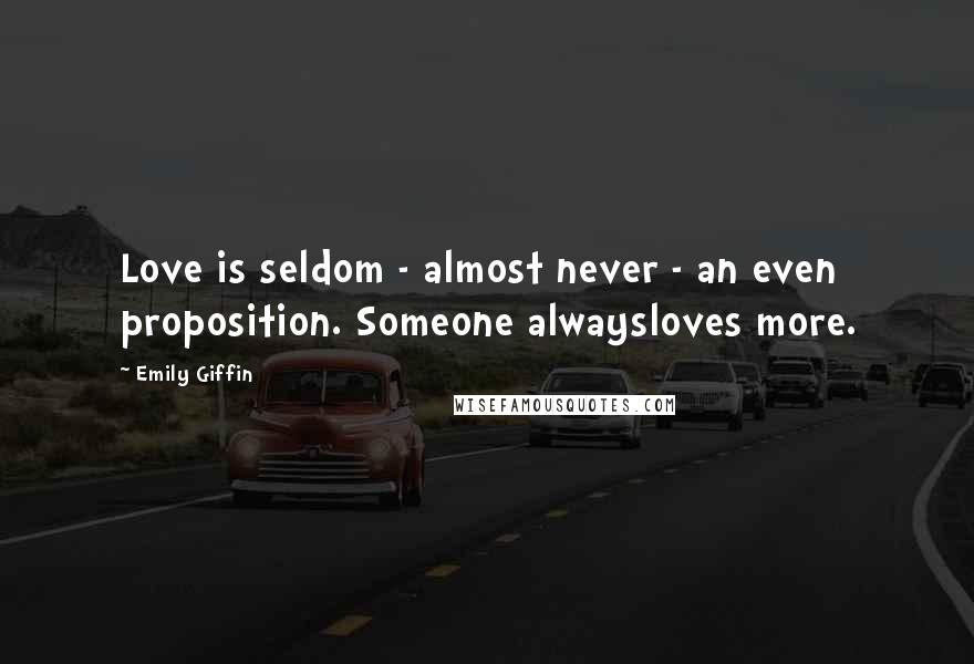 Emily Giffin Quotes: Love is seldom - almost never - an even proposition. Someone alwaysloves more.