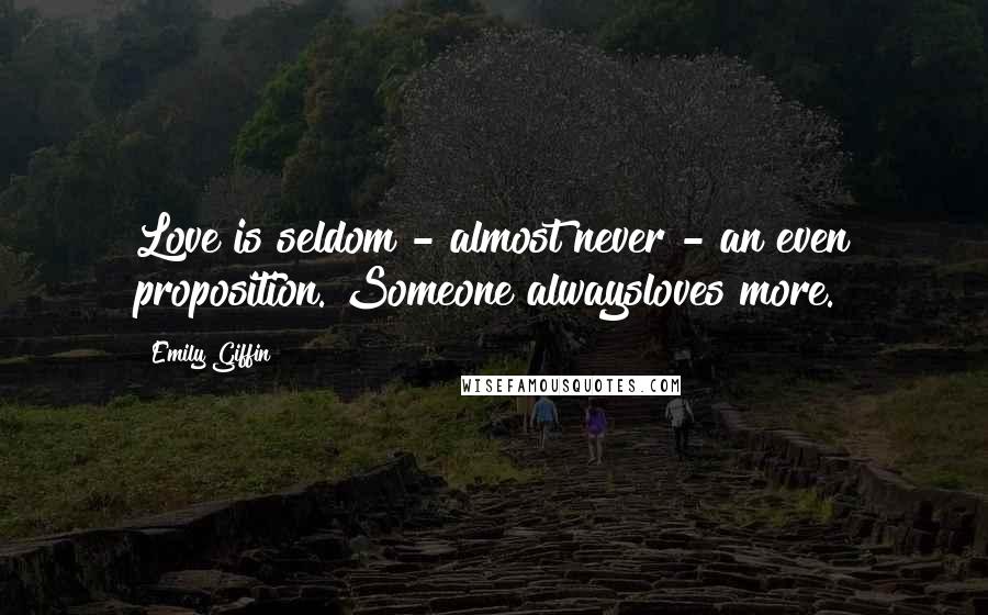 Emily Giffin Quotes: Love is seldom - almost never - an even proposition. Someone alwaysloves more.