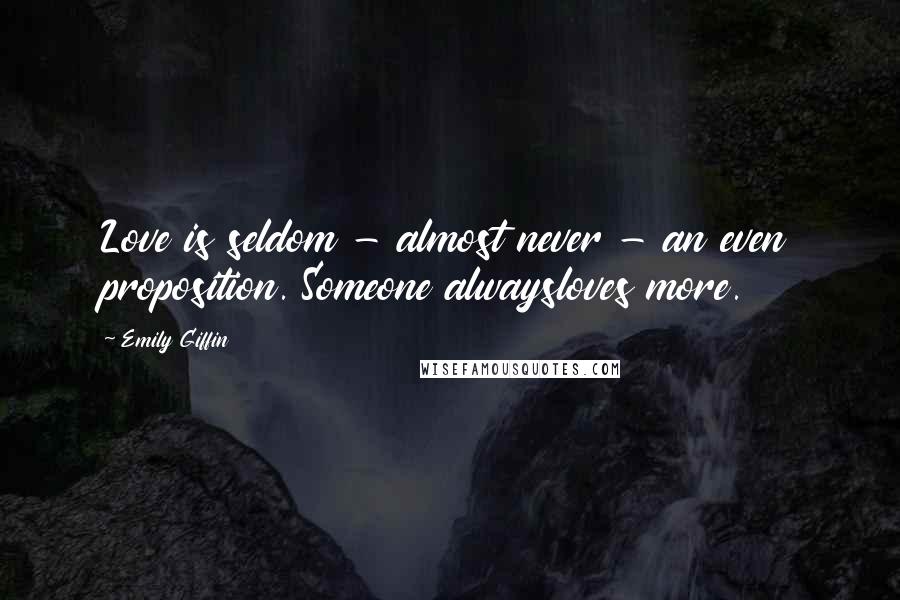 Emily Giffin Quotes: Love is seldom - almost never - an even proposition. Someone alwaysloves more.