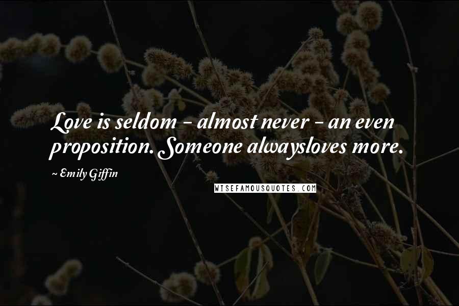 Emily Giffin Quotes: Love is seldom - almost never - an even proposition. Someone alwaysloves more.