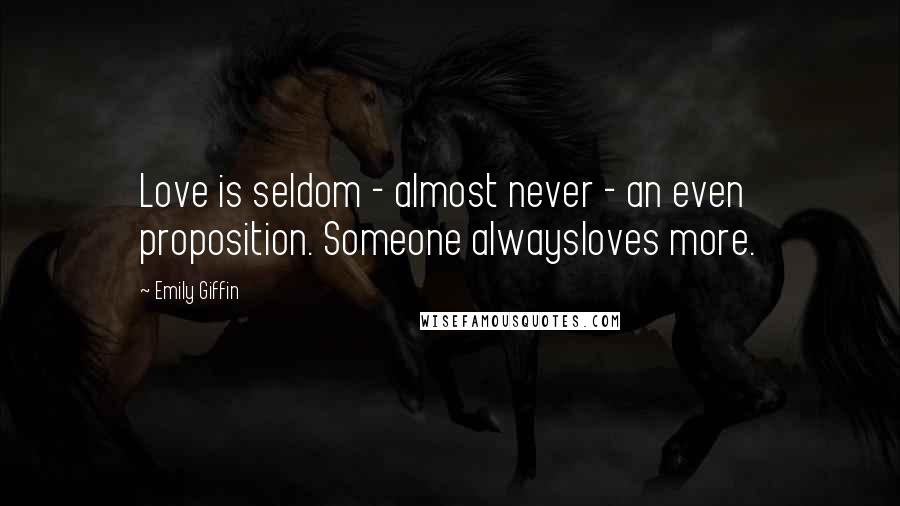 Emily Giffin Quotes: Love is seldom - almost never - an even proposition. Someone alwaysloves more.