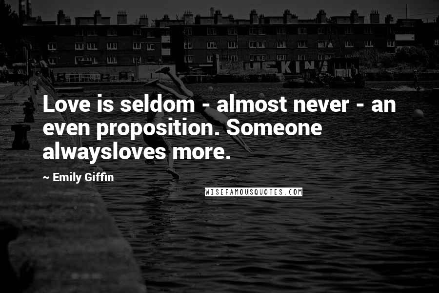 Emily Giffin Quotes: Love is seldom - almost never - an even proposition. Someone alwaysloves more.