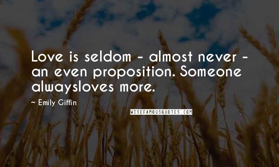 Emily Giffin Quotes: Love is seldom - almost never - an even proposition. Someone alwaysloves more.