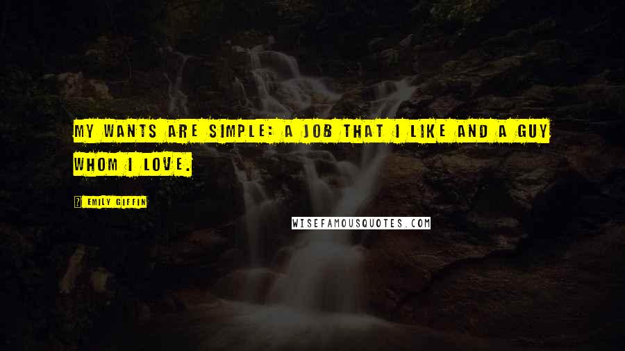 Emily Giffin Quotes: My wants are simple: a job that I like and a guy whom I love.