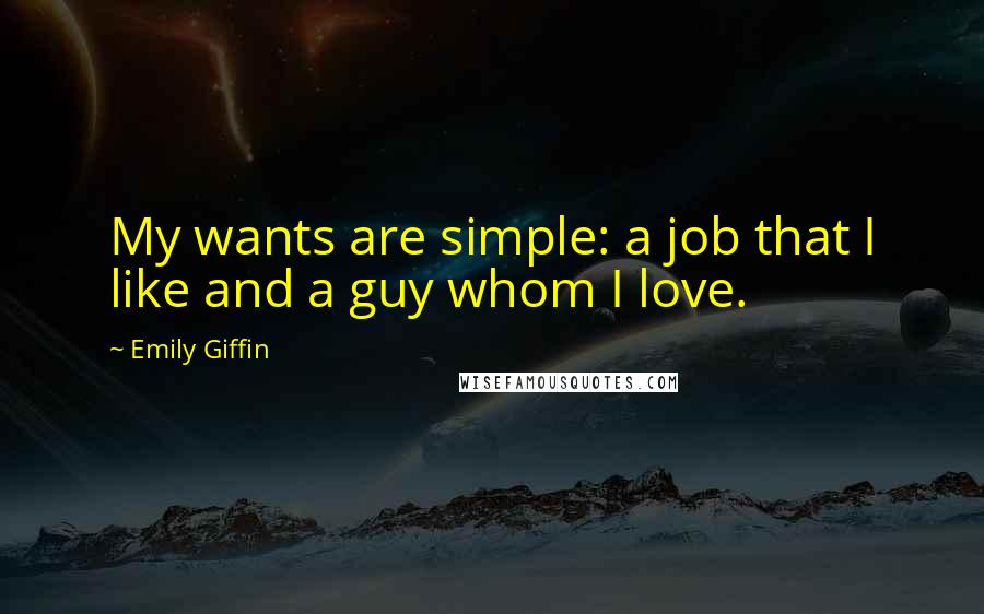Emily Giffin Quotes: My wants are simple: a job that I like and a guy whom I love.