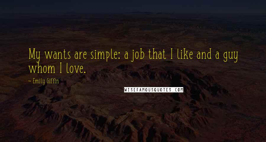 Emily Giffin Quotes: My wants are simple: a job that I like and a guy whom I love.