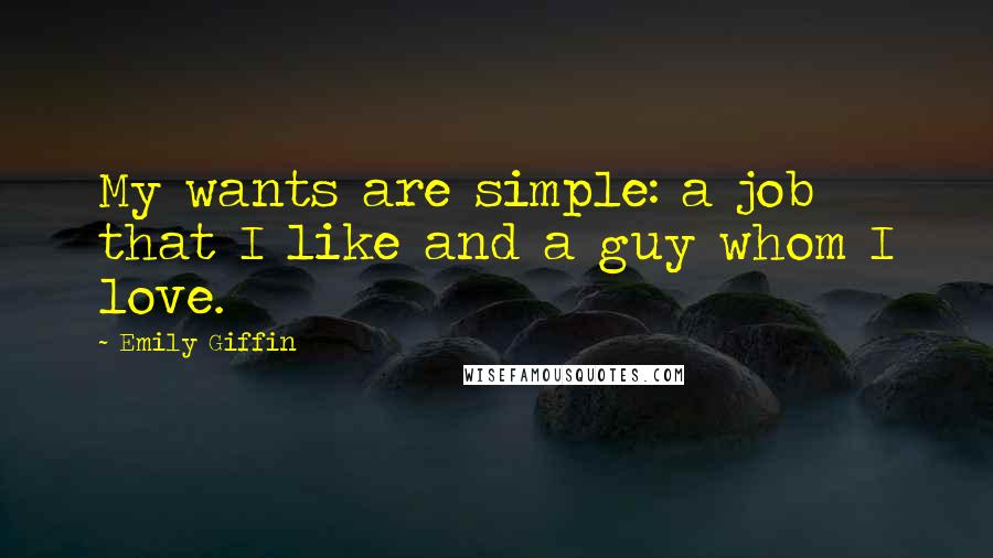 Emily Giffin Quotes: My wants are simple: a job that I like and a guy whom I love.