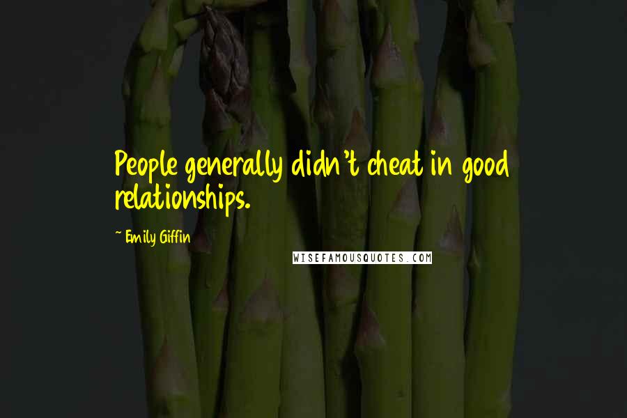 Emily Giffin Quotes: People generally didn't cheat in good relationships.