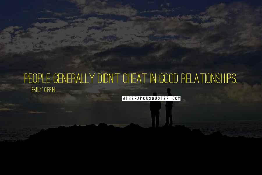 Emily Giffin Quotes: People generally didn't cheat in good relationships.