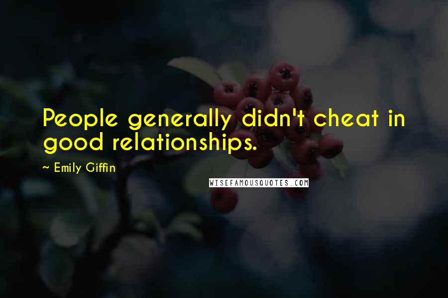 Emily Giffin Quotes: People generally didn't cheat in good relationships.