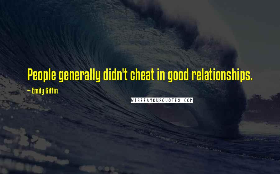 Emily Giffin Quotes: People generally didn't cheat in good relationships.