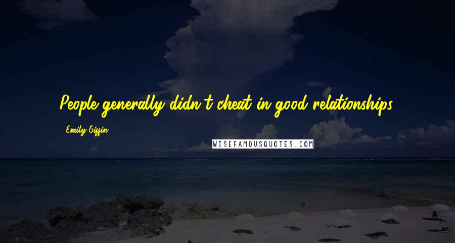 Emily Giffin Quotes: People generally didn't cheat in good relationships.