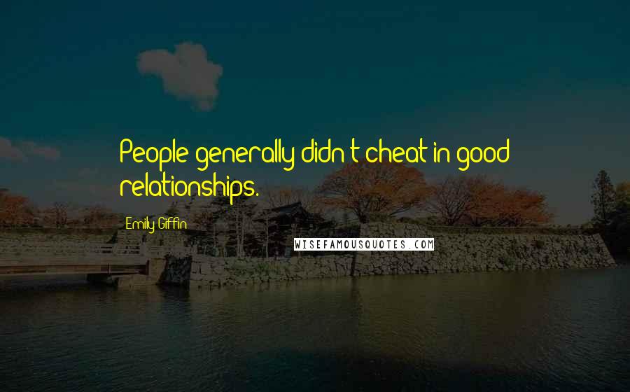 Emily Giffin Quotes: People generally didn't cheat in good relationships.