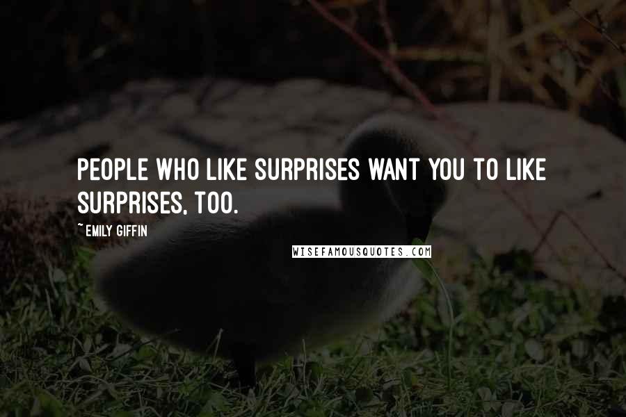 Emily Giffin Quotes: People who like surprises want you to like surprises, too.