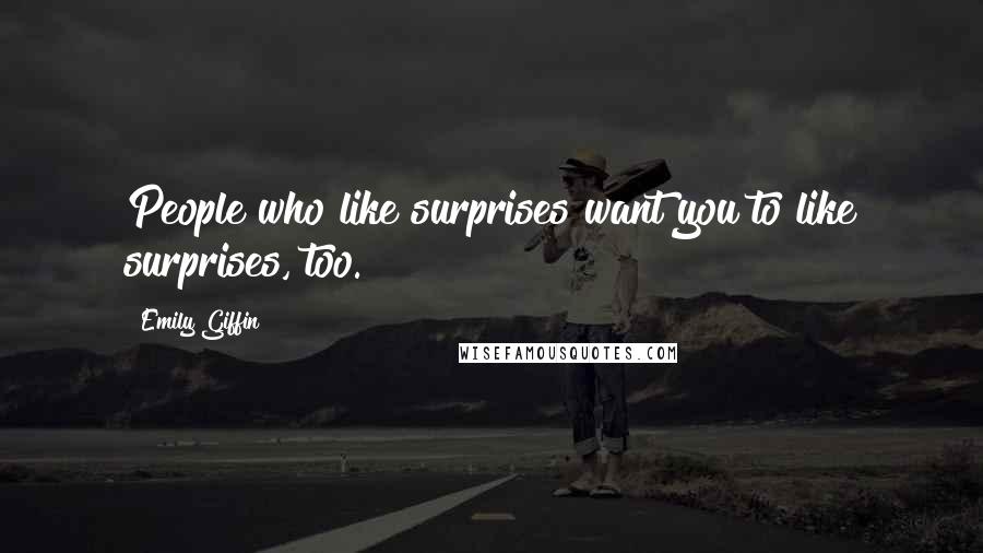 Emily Giffin Quotes: People who like surprises want you to like surprises, too.