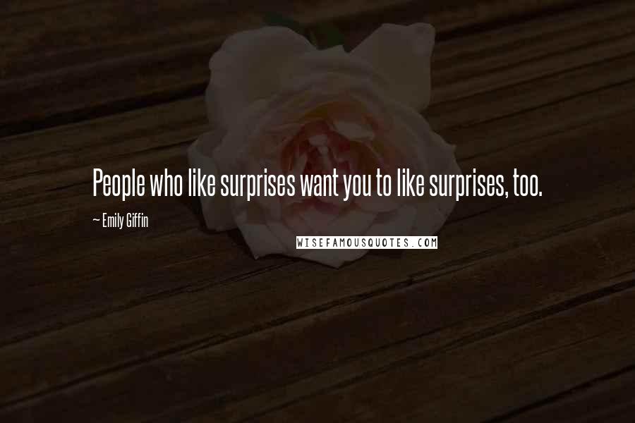 Emily Giffin Quotes: People who like surprises want you to like surprises, too.