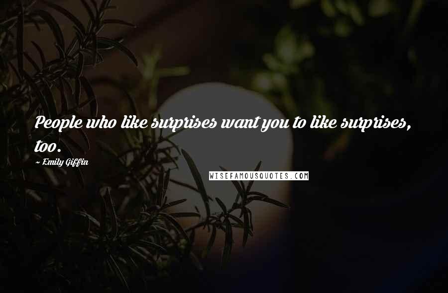 Emily Giffin Quotes: People who like surprises want you to like surprises, too.