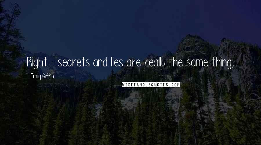 Emily Giffin Quotes: Right - secrets and lies are really the same thing,