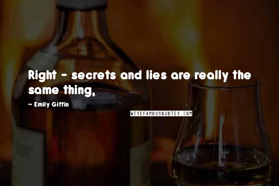 Emily Giffin Quotes: Right - secrets and lies are really the same thing,