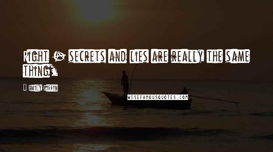 Emily Giffin Quotes: Right - secrets and lies are really the same thing,