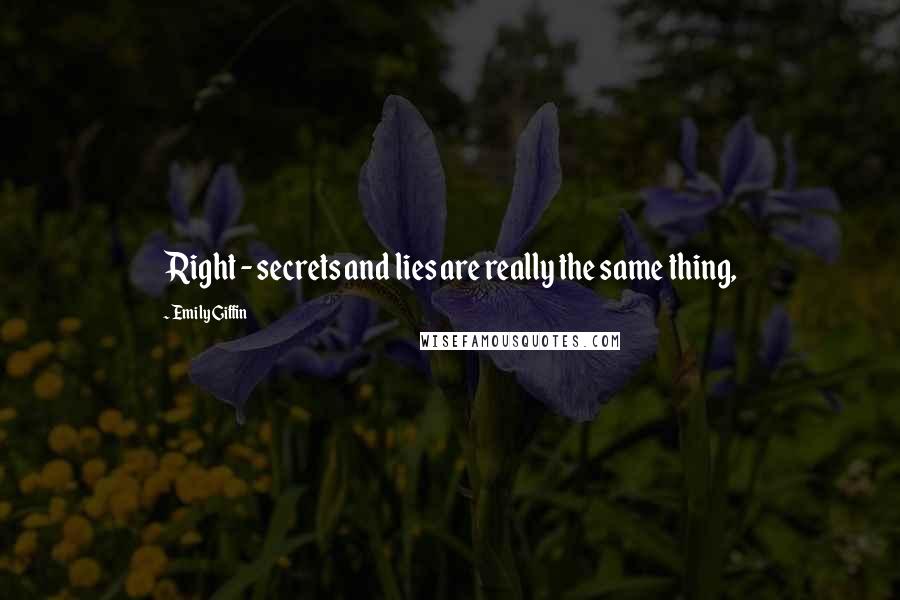 Emily Giffin Quotes: Right - secrets and lies are really the same thing,