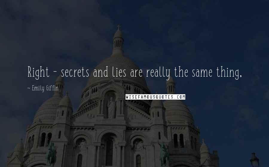 Emily Giffin Quotes: Right - secrets and lies are really the same thing,