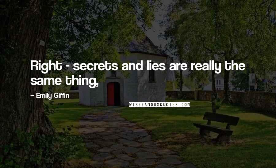 Emily Giffin Quotes: Right - secrets and lies are really the same thing,