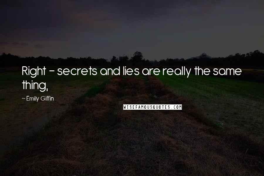 Emily Giffin Quotes: Right - secrets and lies are really the same thing,