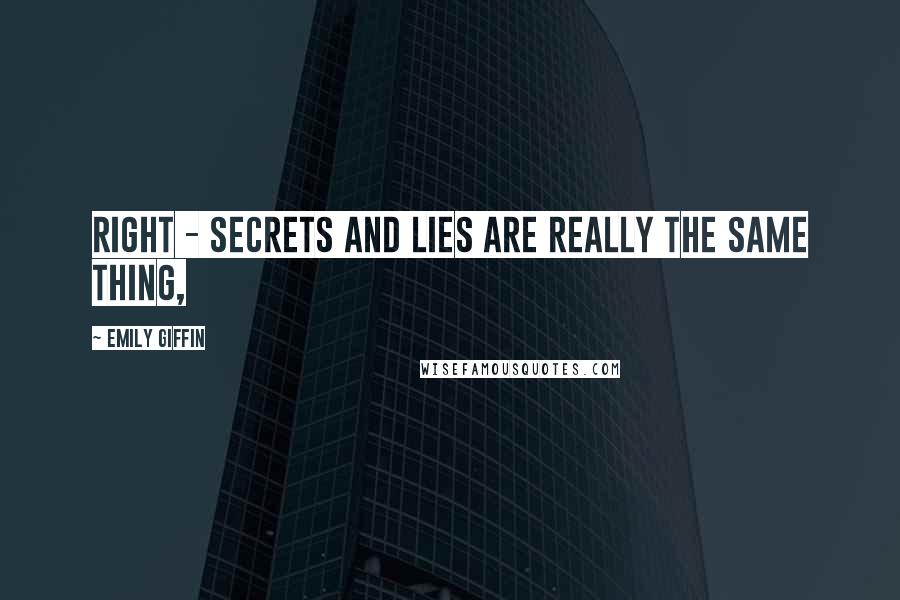 Emily Giffin Quotes: Right - secrets and lies are really the same thing,