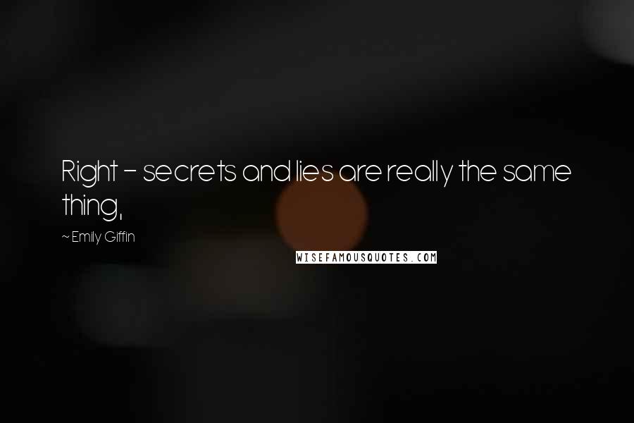 Emily Giffin Quotes: Right - secrets and lies are really the same thing,