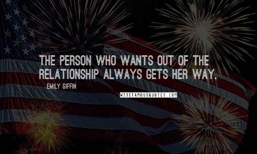 Emily Giffin Quotes: The person who wants out of the relationship always gets her way.