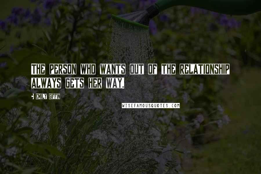 Emily Giffin Quotes: The person who wants out of the relationship always gets her way.