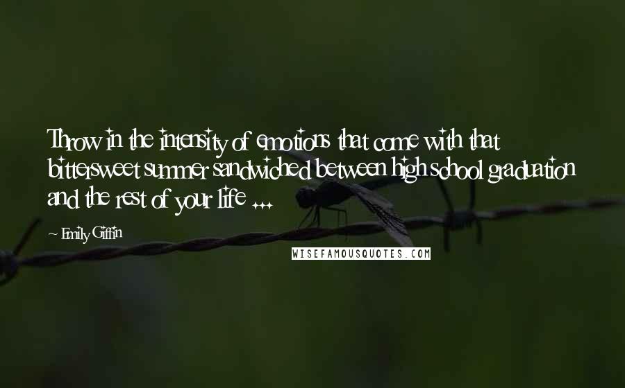 Emily Giffin Quotes: Throw in the intensity of emotions that come with that bittersweet summer sandwiched between high school graduation and the rest of your life ...