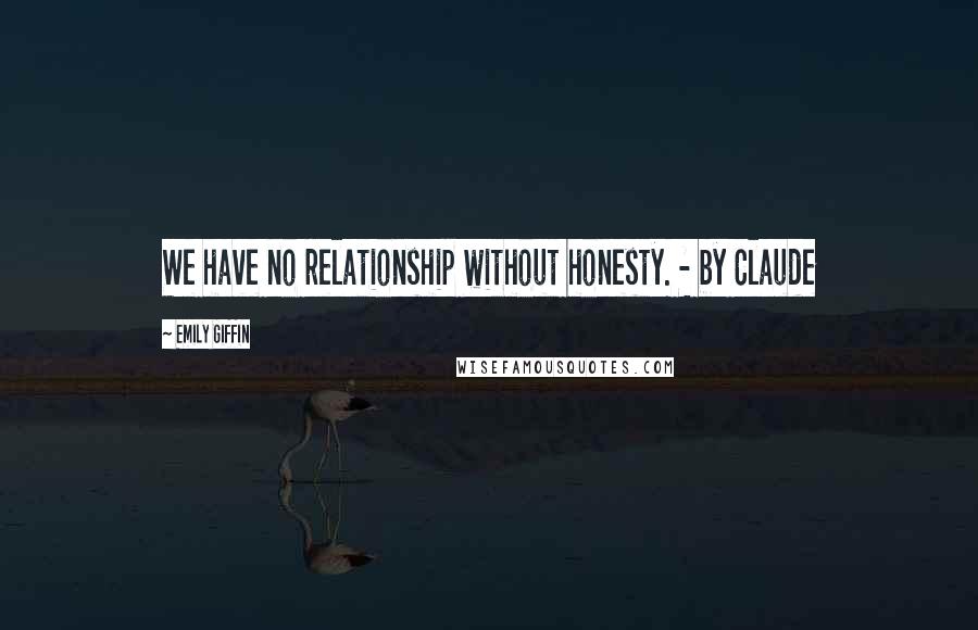 Emily Giffin Quotes: We have no relationship without honesty. - by Claude