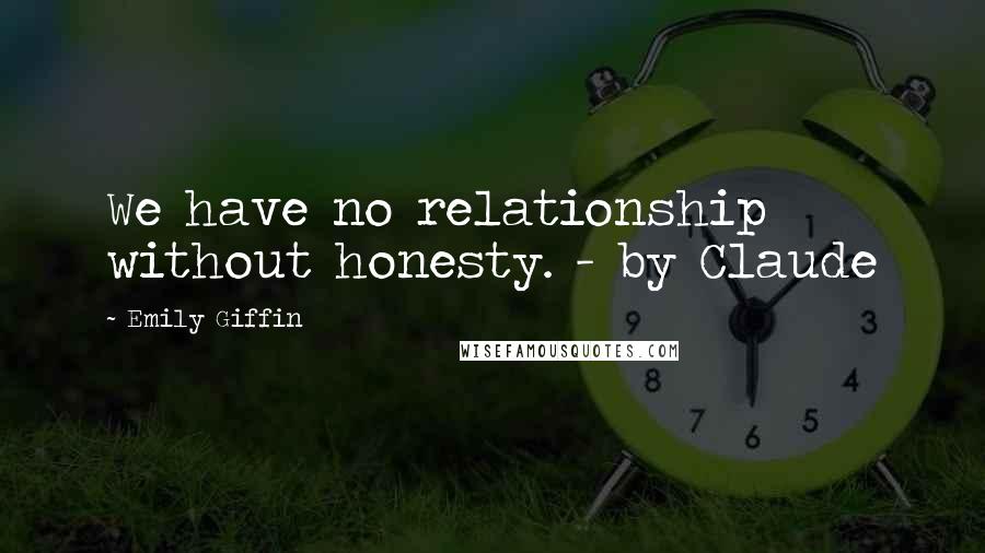 Emily Giffin Quotes: We have no relationship without honesty. - by Claude